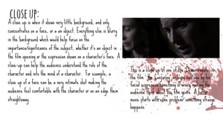 closeup:A close up is when it shows very little background, and only
concentrates on a face, or a an object. Everything else is blurry
in the background which would help focus on the
importance/significance of the subject, whether it’s an object in
the film opening or the expression shown on a character’s face. A
close-up can help the audience understand the role of the
character and into the mind of a character. For example, a
close up of a face can be a very intimate shot making the
audience feel comfortable with the character or on an edge them
straightaway.
This is a close up of one of the ‘Demonologists’ in
the film ‘ the Conjuring’ and you can see by his
facial expression something is wrong making the
audience think about the film genre. A horror
movie starts with some problem/ something strange
happens.
 