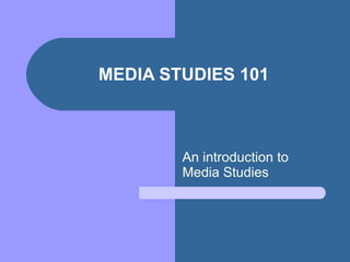 MEDIA STUDIES 101 An introduction to Media Studies 