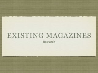 EXISTING MAGAZINES
       Research
 