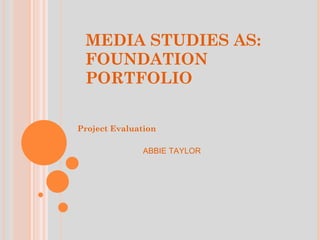 MEDIA STUDIES AS: FOUNDATION PORTFOLIO ,[object Object],ABBIE TAYLOR 