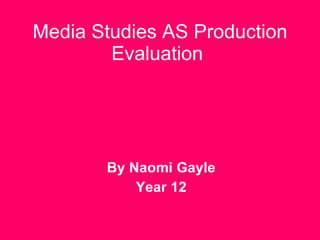 Media Studies AS Production Evaluation   By Naomi Gayle Year 12 