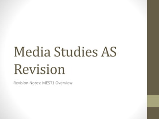 Media Studies AS
Revision
Revision Notes: MEST1 Overview
 