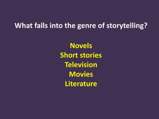 What falls into the genre of storytelling?
Novels
Short stories
Television
Movies
Literature
 