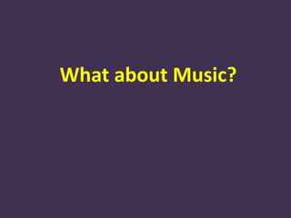 What about Music?
 