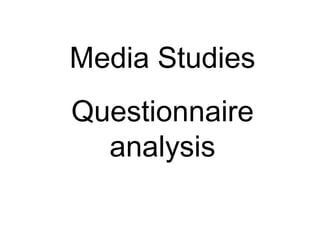 Media Studies
Questionnaire
analysis
 