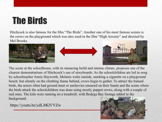 The Birds
Hitchcock is also famous for the film “The Birds”. Another one of his most famous scenes is
the crows on the pla...