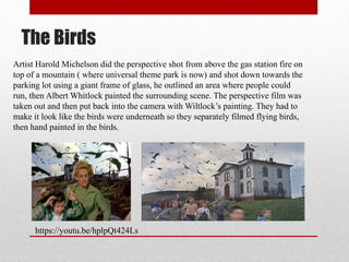 The Birds
Artist Harold Michelson did the perspective shot from above the gas station fire on
top of a mountain ( where un...