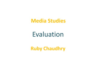 Media Studies Evaluation Ruby Chaudhry 