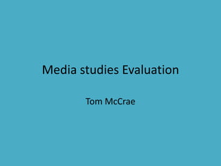 Media studies Evaluation

       Tom McCrae
 
