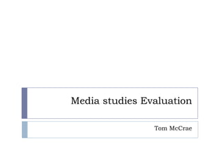 Media studies Evaluation
Tom McCrae

 