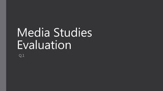 Media Studies
Evaluation
Q.1
 