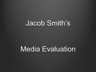 Jacob Smith‟s


Media Evaluation

       1
 