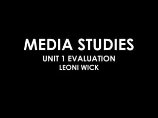 MEDIA STUDIES UNIT 1 EVALUATIONLEONI WICK 