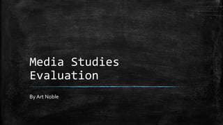 Media Studies
Evaluation
By Art Noble
 