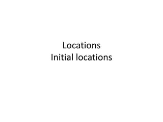 Locations Initial locations 