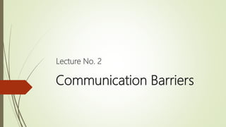 Communication Barriers
Lecture No. 2
 
