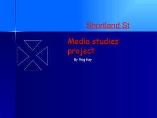 Media studies  project By Meg hay Shortland St   