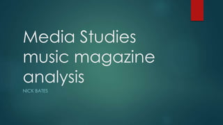 Media Studies
music magazine
analysis
NICK BATES
 
