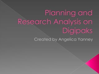 Planning and Research Analysis on Digipaks Created by Angelica Yanney 