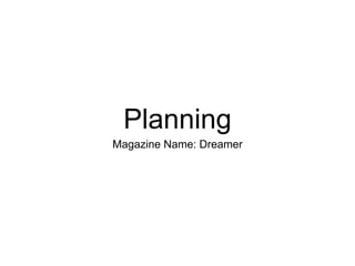 Planning
Magazine Name: Dreamer
 