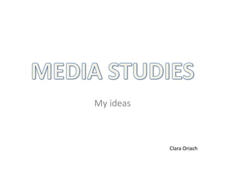 My ideas
Clara Oriach
 