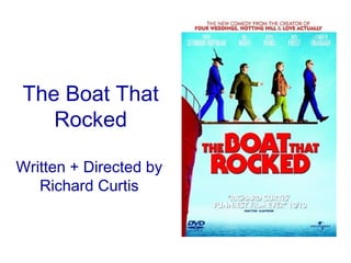 The Boat That Rocked Written + Directed by Richard Curtis 