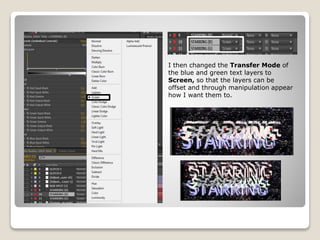 I then changed the Transfer Mode of
the blue and green text layers to
Screen, so that the layers can be
offset and through manipulation appear
how I want them to.
 