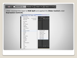 I then renamed this layer to RGB Split and applied the Slider Control under
Expression Controls.
 