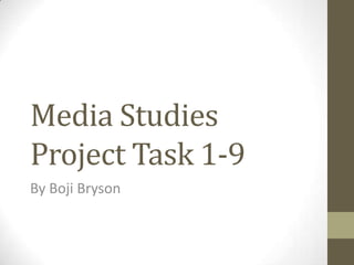Media Studies
Project Task 1-9
By Boji Bryson

 