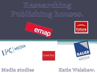 Researching Publishing houses. Media studies Katie Walshaw. 