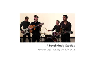 A Level Media Studies
Revision Day: Thursday 14th June 2012
 