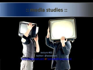 :: media studies :: lecture #02  twitter: @wowoxarc kuntoadi@gmail.com or kuntoadi@unpad.ac.id 