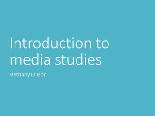 Introduction to
media studies
Bethany Ellison
 