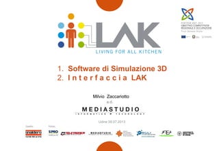 1. Software di Simulazione 3D
2. I n t e r f a c c i a LAK
Milvio Zaccariotto
a.d.
Udine 09.07.2013
 