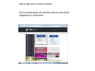 How to get stars or other brushes..


Go on to psbrushes.net and then click on one of the
categories or ‘all brushes’
 