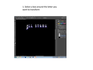 1. Select a box around the letter you
want to transform
 