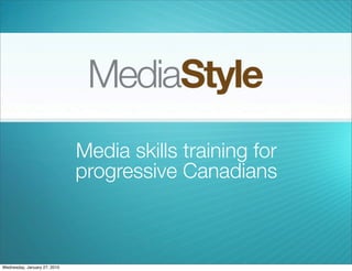 Media skills training for
                              progressive Canadians



Wednesday, January 27, 2010
 