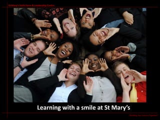 St Mary’s Sixth Form & Leadership Centre




                        Learning with a smile at St Mary’s
                  ...