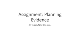 Assignment: Planning
Evidence
By Jordan, Tom, Kim, Joey.
 