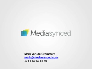 Mark van de Crommert
mark@mediasynced.com
+31 6 50 50 85 49
 