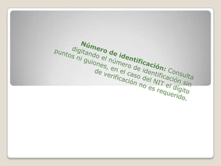 Número de identificación: Consulta digitando el número de identificación sin puntos ni guiones, en el caso del NIT el dígito de verificación no es requerido.