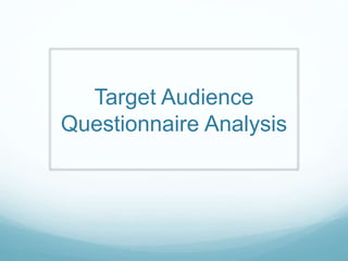 Target Audience
Questionnaire Analysis
 