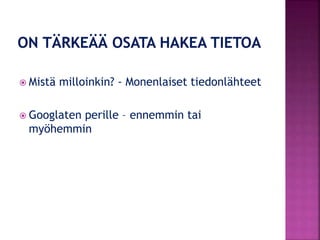  Mistä milloinkin? - Monenlaiset tiedonlähteet
 Googlaten perille – ennemmin tai
myöhemmin
 