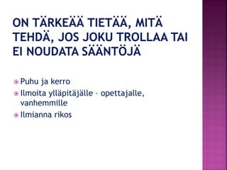  Puhu ja kerro
 Ilmoita ylläpitäjälle – opettajalle,
vanhemmille
 Ilmianna rikos
 