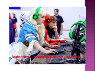 Diginatiivi monikanavanuori gossaaja
Kuva: Wikipedia
 