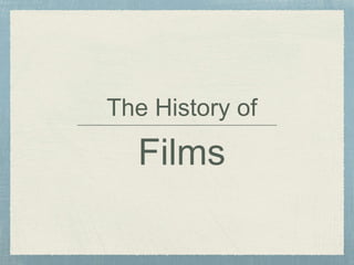 The History of
Films
 