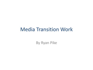 Media Transition Work
By Ryan Pike
 