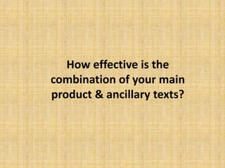 How effective is the
combination of your main
product & ancillary texts?

 