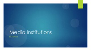 Media Institutions
BY KIERAN
 