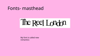 Fonts- masthead
My font is called new
romantics
 